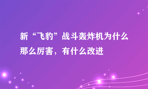 新“飞豹”战斗轰炸机为什么那么厉害，有什么改进