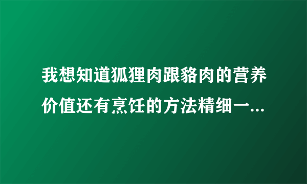 我想知道狐狸肉跟貉肉的营养价值还有烹饪的方法精细一些回答谢谢