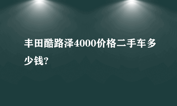 丰田酷路泽4000价格二手车多少钱?