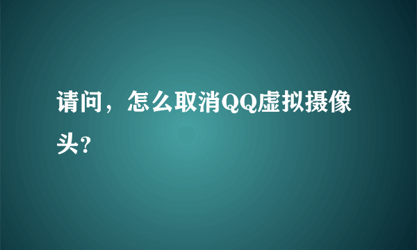 请问，怎么取消QQ虚拟摄像头？