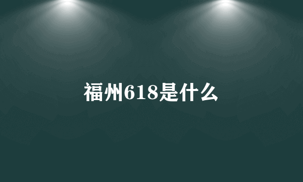 福州618是什么