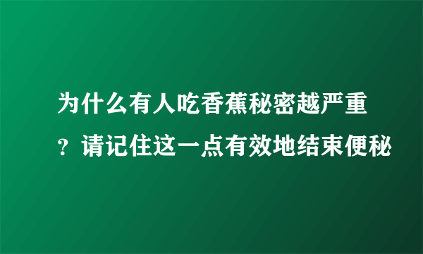 为什么有人吃香蕉秘密越严重？请记住这一点有效地结束便秘