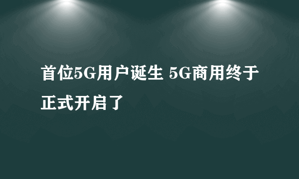 首位5G用户诞生 5G商用终于正式开启了