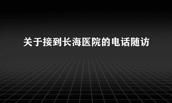 关于接到长海医院的电话随访