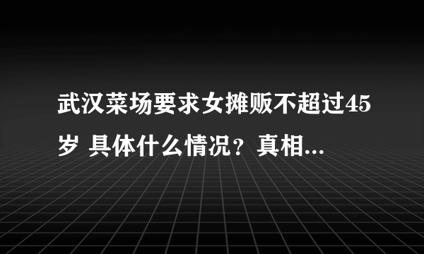 武汉菜场要求女摊贩不超过45岁 具体什么情况？真相了！原来是这样-飞外网