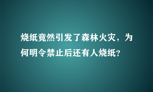 烧纸竟然引发了森林火灾，为何明令禁止后还有人烧纸？