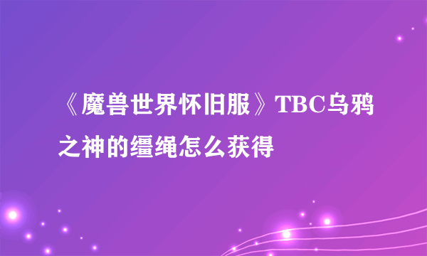 《魔兽世界怀旧服》TBC乌鸦之神的缰绳怎么获得