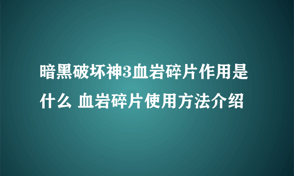 暗黑破坏神3血岩碎片作用是什么 血岩碎片使用方法介绍