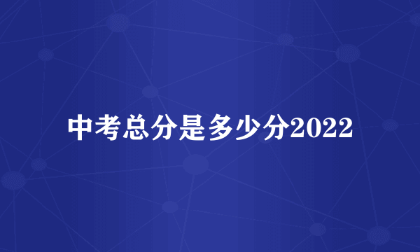 中考总分是多少分2022