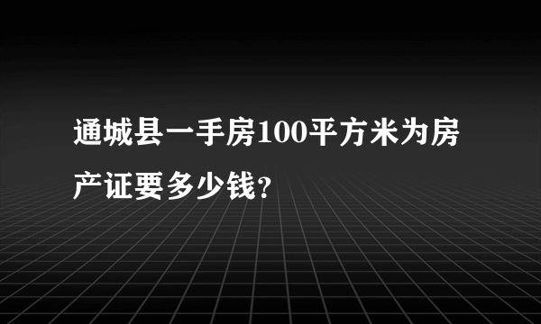 通城县一手房100平方米为房产证要多少钱？