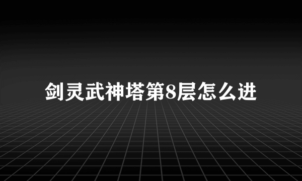 剑灵武神塔第8层怎么进