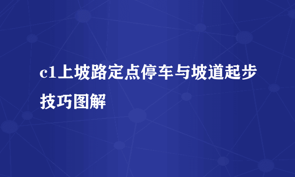 c1上坡路定点停车与坡道起步技巧图解