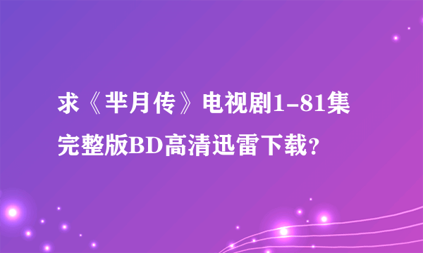 求《芈月传》电视剧1-81集完整版BD高清迅雷下载？