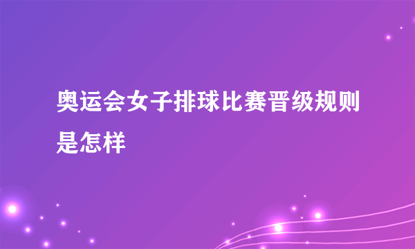 奥运会女子排球比赛晋级规则是怎样