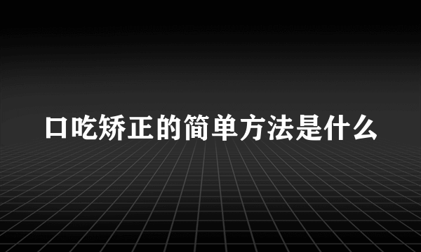 口吃矫正的简单方法是什么