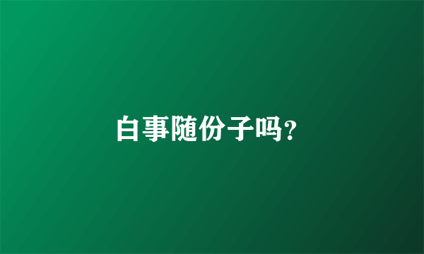 白事随份子吗？