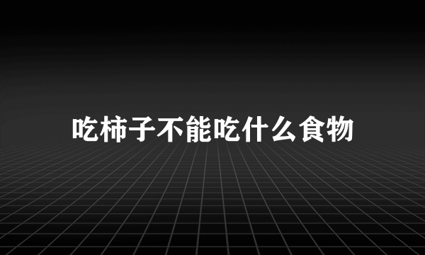 吃柿子不能吃什么食物