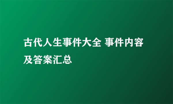 古代人生事件大全 事件内容及答案汇总