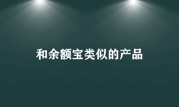 和余额宝类似的产品