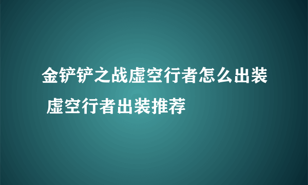 金铲铲之战虚空行者怎么出装 虚空行者出装推荐