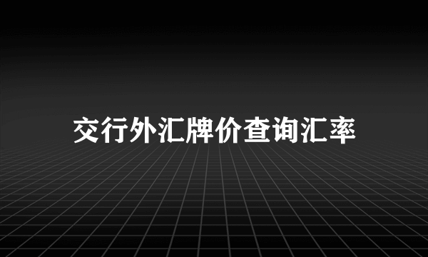 交行外汇牌价查询汇率