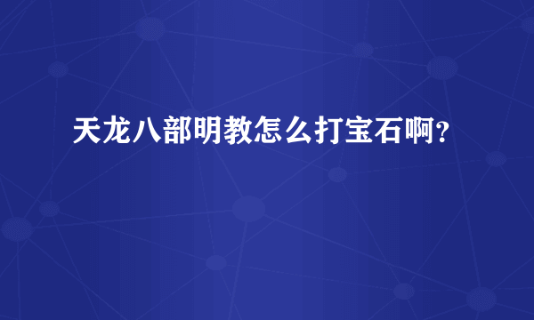 天龙八部明教怎么打宝石啊？