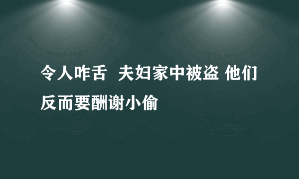 令人咋舌  夫妇家中被盗 他们反而要酬谢小偷