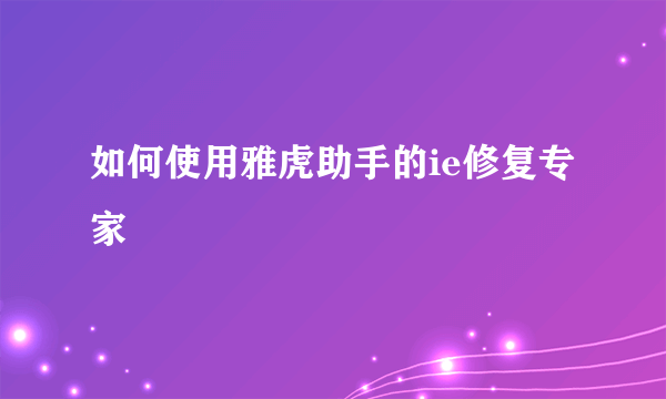 如何使用雅虎助手的ie修复专家