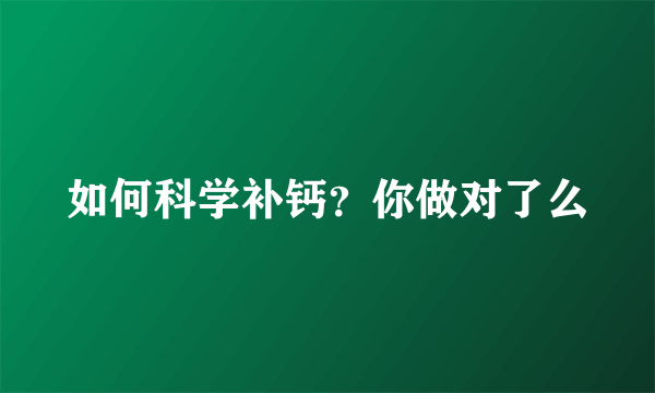 如何科学补钙？你做对了么