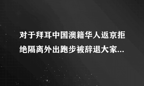 对于拜耳中国澳籍华人返京拒绝隔离外出跑步被辞退大家怎么看？