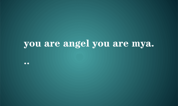 you are angel you are myangel是哪首歌的歌词？