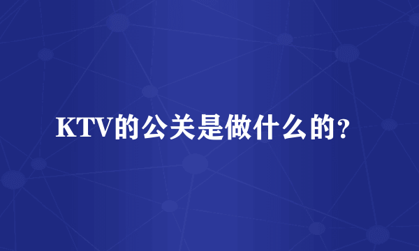 KTV的公关是做什么的？