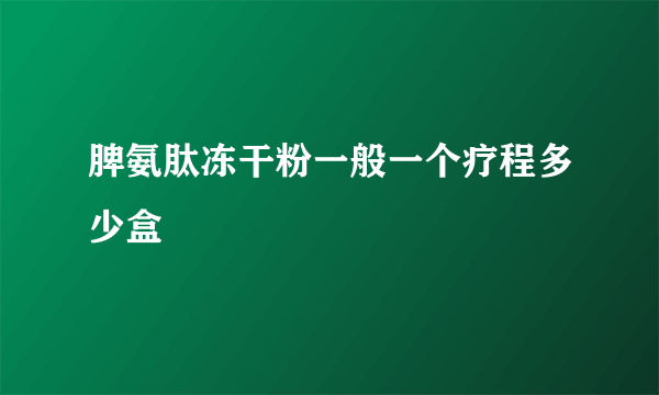 脾氨肽冻干粉一般一个疗程多少盒