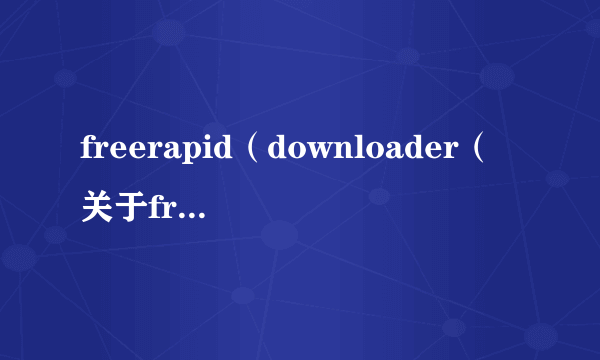 freerapid（downloader（关于freerapiddownloader的简介））