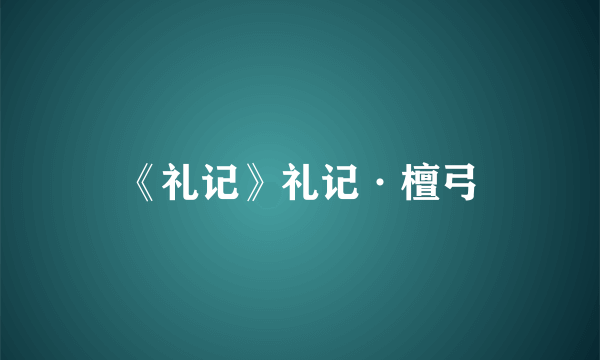 《礼记》礼记·檀弓