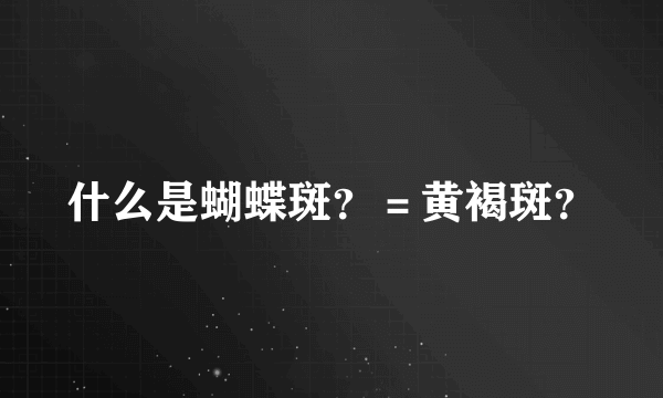 什么是蝴蝶斑？＝黄褐斑？