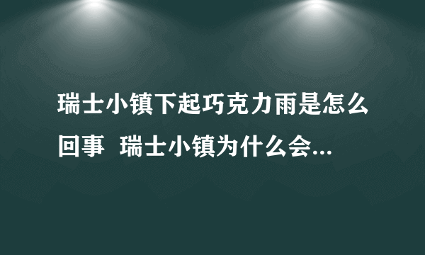 瑞士小镇下起巧克力雨是怎么回事  瑞士小镇为什么会下起巧克力雨