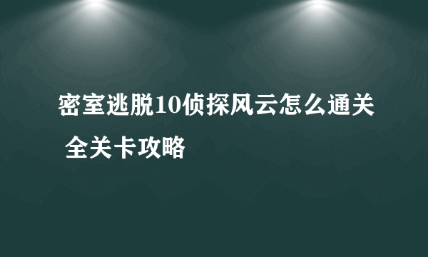 密室逃脱10侦探风云怎么通关 全关卡攻略