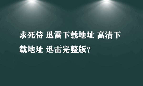 求死侍 迅雷下载地址 高清下载地址 迅雷完整版？