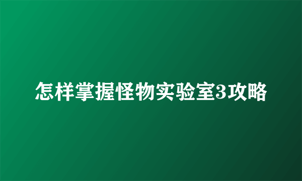 怎样掌握怪物实验室3攻略