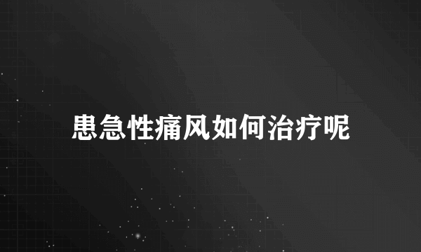 患急性痛风如何治疗呢