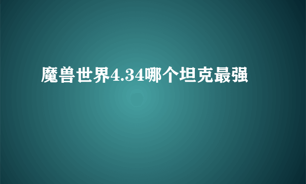 魔兽世界4.34哪个坦克最强