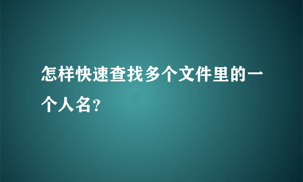 怎样快速查找多个文件里的一个人名？