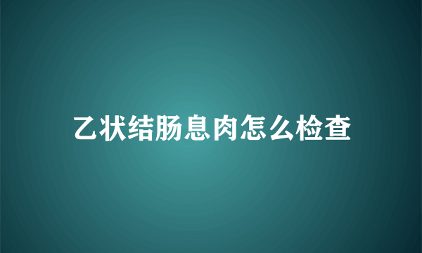 乙状结肠息肉怎么检查