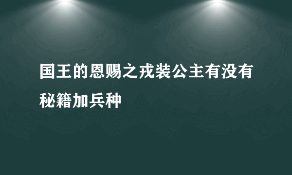 国王的恩赐之戎装公主有没有秘籍加兵种