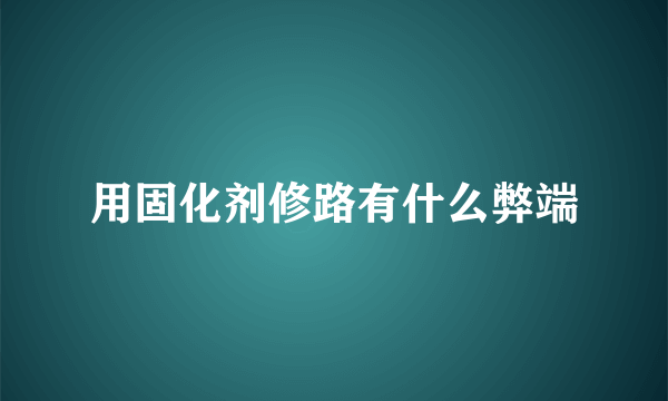 用固化剂修路有什么弊端