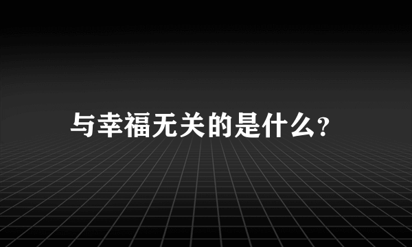 与幸福无关的是什么？