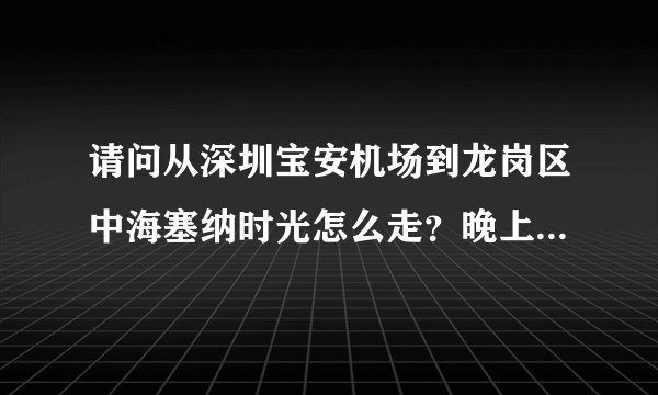 请问从深圳宝安机场到龙岗区中海塞纳时光怎么走？晚上十一点下飞机。