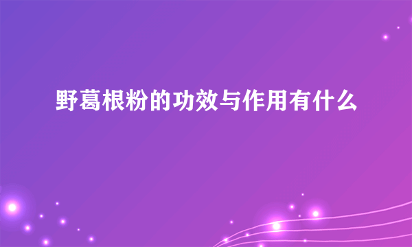 野葛根粉的功效与作用有什么