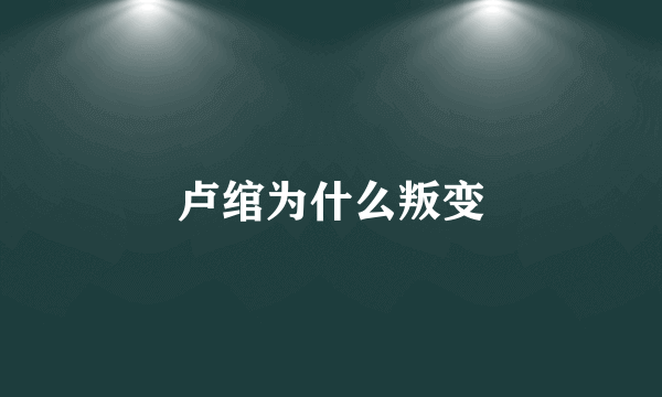 卢绾为什么叛变